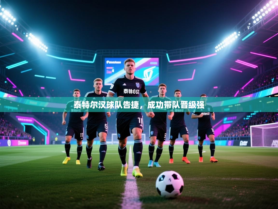 泰特尔汉球队告捷，成功带队晋级强  第2张